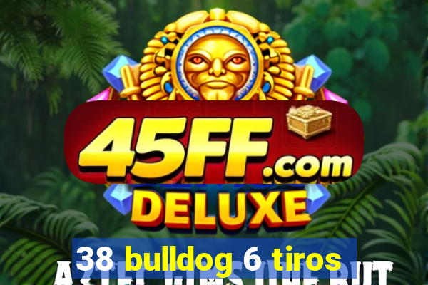 38 bulldog 6 tiros